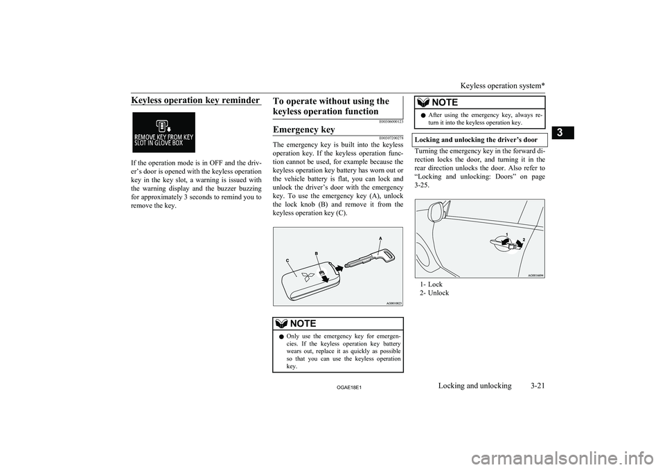 MITSUBISHI ASX 2018 (in English) Service Manual Keyless operation key reminder
If the operation mode is in OFF and the driv-
er’s door is opened with the keyless operation
key in the key slot, a warning is issued with the warning displ MITSUBISHI ASX 2018 (in English) Service Manual Keyless operation key reminder
If the operation mode is in OFF and the driv-
er’s door is opened with the keyless operation
key in the key slot, a warning is issued with the warning displ