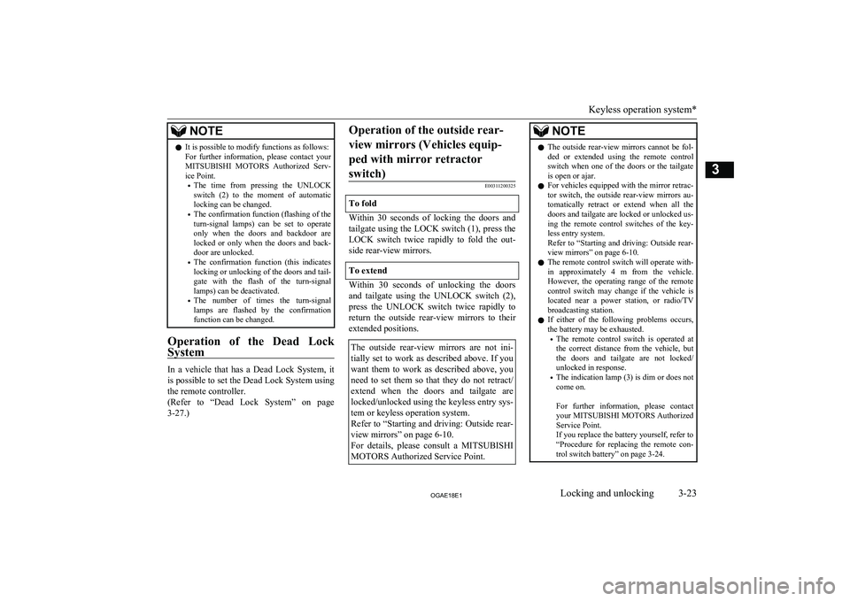 MITSUBISHI ASX 2018  Owners Manual (in English) NOTElIt is possible to modify functions as follows:
For  further  information,  please  contact  your MITSUBISHI  MOTORS   Authorized  Serv-
ice Point.
• The  time  from  pressing  the  UNLOCK
switc