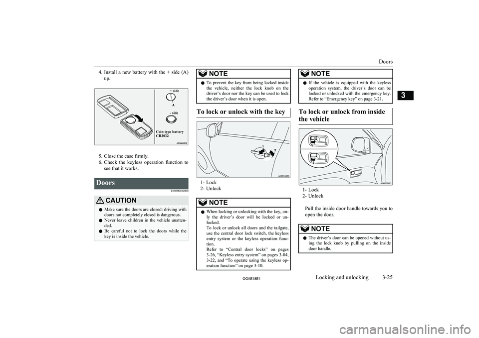 MITSUBISHI ASX 2018 (in English) Workshop Manual 4.Install a new battery with the + side (A)
up.+ side- sideCoin type battery CR2032
5. Close the case firmly.
6. Check the keyless operation function to
see that it works.
Doors
E00300402 MITSUBISHI ASX 2018 (in English) Workshop Manual 4.Install a new battery with the + side (A)
up.+ side- sideCoin type battery CR2032
5. Close the case firmly.
6. Check the keyless operation function to
see that it works.
Doors
E00300402