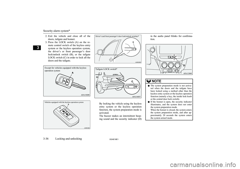 MITSUBISHI ASX 2018  Owners Manual (in English) 2.Exit  the  vehicle  and  close  all  of  the
doors, tailgate and bonnet.
3. Press  the  LOCK  switch  (A)  on  the  re-
mote  control  switch  of  the  keyless  entry
system  or  the  keyless  opera