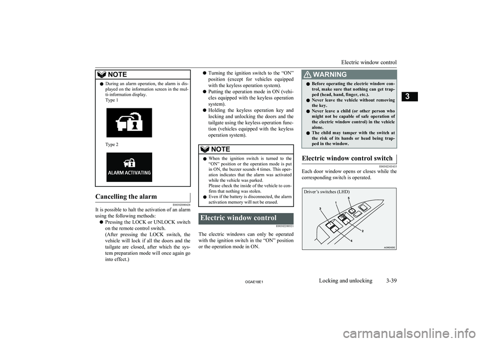 MITSUBISHI ASX 2018  Owners Manual (in English) NOTElDuring  an  alarm  operation,  the  alarm  is  dis-
played on the information screen in the mul-
ti-information display.
Type 1
Type 2
Cancelling the alarm
E00302000428
It is possible to halt the