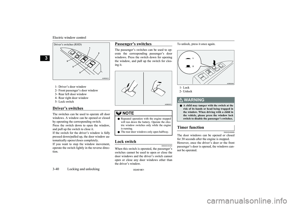MITSUBISHI ASX 2018 (in English) Repair Manual 1- Driver’s door window
2- Front passenger’s door window
3- Rear left door window
4- Rear right door window
5- Lock switch
Driver’s switches
The switches can be used to operate all door
MITSUBISHI ASX 2018 (in English) Repair Manual 1- Driver’s door window
2- Front passenger’s door window
3- Rear left door window
4- Rear right door window
5- Lock switch
Driver’s switches
The switches can be used to operate all door