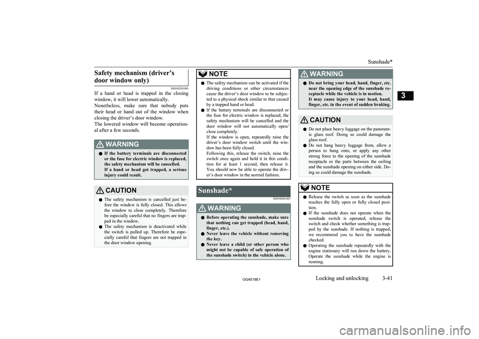 MITSUBISHI ASX 2018 (in English) Repair Manual Safety mechanism (driver’sdoor window only)
E00302501895
If a hand or head is trapped in the closing
window, it will lower automatically.
Nonetheless, make sure that nobody puts
their MITSUBISHI ASX 2018 (in English) Repair Manual Safety mechanism (driver’sdoor window only)
E00302501895
If a hand or head is trapped in the closing
window, it will lower automatically.
Nonetheless, make sure that nobody puts
their