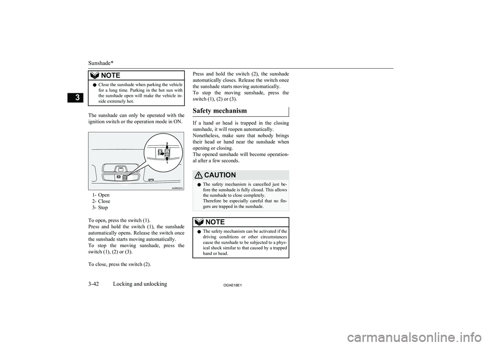 MITSUBISHI ASX 2018  Owners Manual (in English) NOTElClose the sunshade when parking the vehicle
for  a  long  time.  Parking  in  the  hot  sun  with
the  sunshade  open  will  make  the  vehicle  in-
side extremely hot.
The  sunshade  can  only  