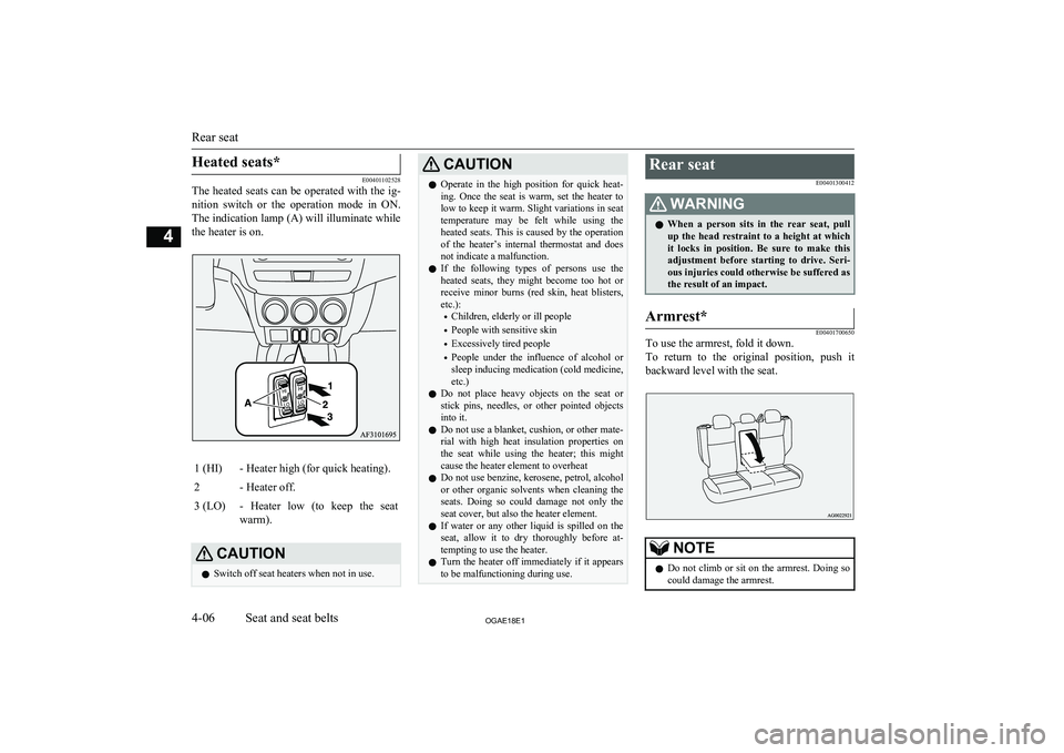 MITSUBISHI ASX 2018  Owners Manual (in English) Heated seats*
E00401102528
The heated seats can be operated with the ig-
nition  switch  or  the  operation  mode  in  ON.
The indication lamp (A) will illuminate while the heater is on.
1 (HI)- Heate