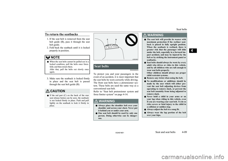 MITSUBISHI ASX 2018  Owners Manual (in English) To return the seatbacks
1.If  the  seat  belt  is  removed  from  the  seat
belt  guide  (B),  pass  it  through  the  seat
belt guide.
2. Fold  back  the  seatback  until  it  is  locked
properly in 
