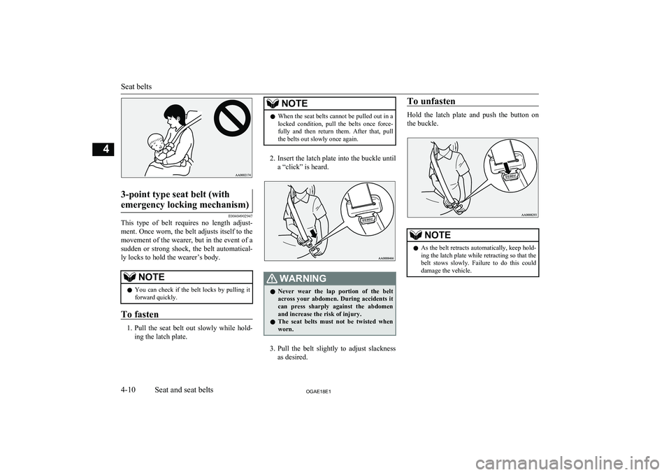 MITSUBISHI ASX 2018   (in English) Manual PDF 3-point type seat belt (withemergency locking mechanism)
E00404902947
This  type  of  belt  requires  no  length  adjust- ment. Once worn, the belt adjusts itself to the
movement of the wearer, but in