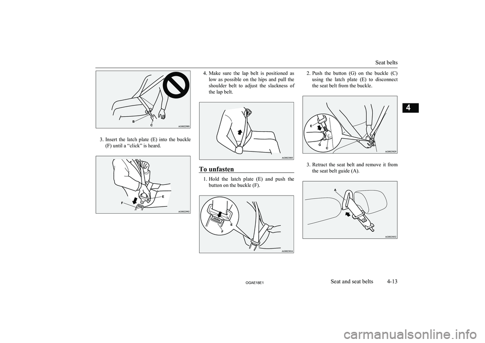MITSUBISHI ASX 2018   (in English) Manual Online 3.Insert  the  latch  plate  (E)  into  the  buckle
(F) until a “click” is heard.
4. Make  sure  the  lap  belt  is  positioned  as
low  as  possible  on  the  hips  and  pull  the shoulder  belt 