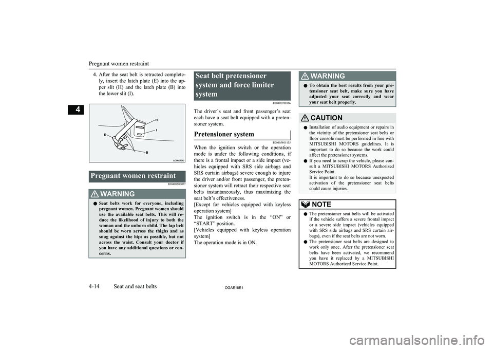 MITSUBISHI ASX 2018  Owners Manual (in English) 4.After  the  seat  belt  is  retracted  complete-
ly,  insert  the  latch  plate  (E)  into  the  up-
per  slit  (H)  and  the  latch  plate  (B)  into the lower slit (I).Pregnant women restraint
E00