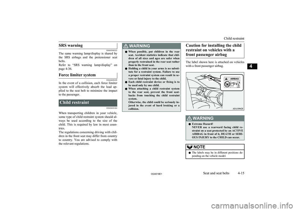 MITSUBISHI ASX 2018   (in English) Manual Online SRS warning
E00405900243
The  same  warning  lamp/display  is  shared  by
the  SRS  airbags  and  the  pretensioner  seat
belts.
Refer  to  “SRS  warning  lamp/display”  on page 4-36.
Force limite
