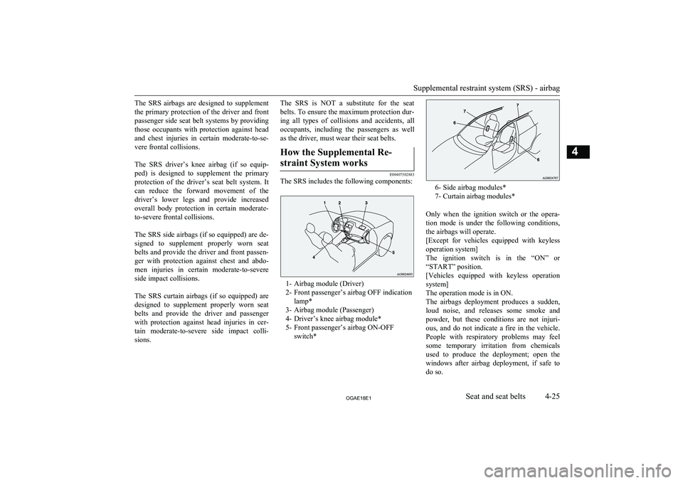 MITSUBISHI ASX 2018   (in English) User Guide The  SRS  airbags  are  designed  to  supplementthe primary protection of the driver and front
passenger side seat belt systems by providing those  occupants  with  protection  against  headand  chest