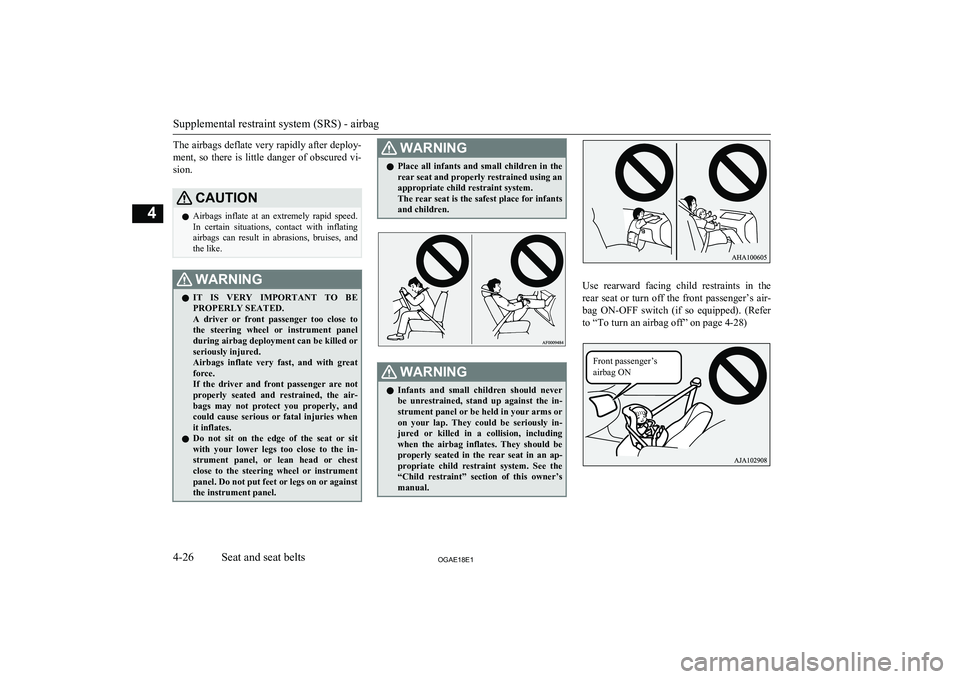 MITSUBISHI ASX 2018  Owners Manual (in English) The airbags deflate very rapidly after deploy-
ment,  so  there  is  little  danger  of  obscured  vi- sion.CAUTIONl Airbags  inflate  at  an  extremely  rapid  speed.
In  certain  situations,  contac