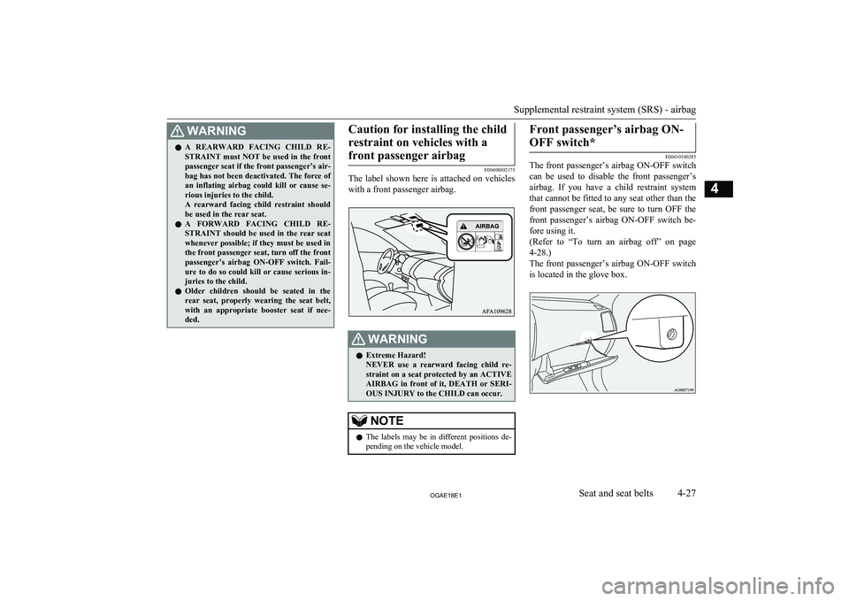 MITSUBISHI ASX 2018  Owners Manual (in English) WARNINGlA  REARWARD  FACING  CHILD  RE-
STRAINT must NOT be used in the front passenger seat if the front passenger’s air-
bag has not been deactivated. The force of an  inflating  airbag  could  ki