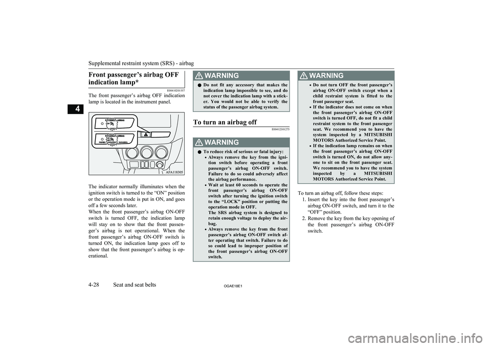 MITSUBISHI ASX 2018  Owners Manual (in English) Front passenger’s airbag OFFindication lamp*
E00410201557
The  front  passenger’s  airbag  OFF  indication
lamp is located in the instrument panel.
The  indicator  normally  illuminates  when  the