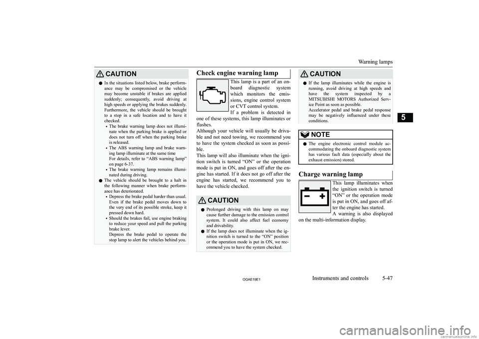 MITSUBISHI ASX 2019  Owners Manual (in English) �C�A�U�T�,�O�N�z�I�n� �t�h�e� �s�i�t�u�a�t�i�o�n�s� �l�i�s�t�e�d� �b�e�l�o�w�,� �b�r�a�k�e� �p�e�r�f�o�r�m�-
�a�n�c�e�  �m�a�y�  �b�e�  �c�o�m�p�r�o�m�i�s�e�d�  �o�r�  �t�h�e�  �v�e�h�i�c�l�e �m�a�y� 