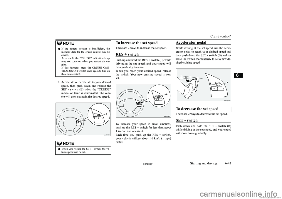 MITSUBISHI ASX 2019  Owners Manual (in English) �N�O�T�E�z�I�f�  �t�h�e�  �b�a�t�t�e�r�y�  �v�o�l�t�a�g�e�  �i�s�  �i�n�s�u�f�f�i�c�i�e�n�t�,�  �t�h�e
�m�e�m�o�r�y�  �d�a�t�a�  �f�o�r�  �t�h�e�  �c�r�u�i�s�e�  �c�o�n�t�r�o�l�  �m�a�y�  �b�e
�e�r�a�