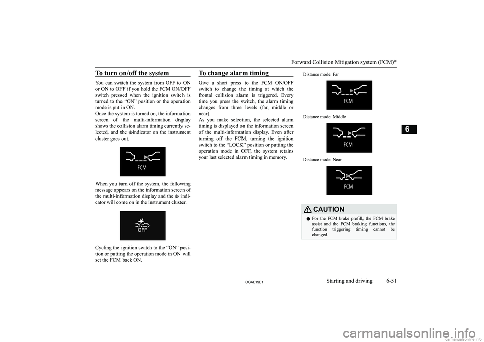 MITSUBISHI ASX 2019  Owners Manual (in English) �T�o� �t�u�r�n� �o�n�/�o�f�f� �t�h�e� �s�y�s�t�e�m
�Y�o�u�  �c�a�n�  �s�w�i�t�c�h�  �t�h�e�  �s�y�s�t�e�m�  �f�r�o�m�  �O�F�F�  �t�o�  �O�N�o�r� �O�N� �t�o� �O�F�F� �i�f� �y�o�u� �h�o�l�d� �t�h�e� �F�