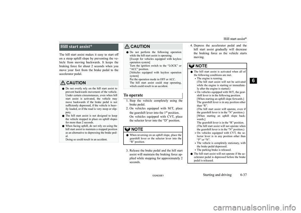 MITSUBISHI ASX 2020  Owners Manual (in English) �H�i�l�l� �s�t�a�r�t� �a�s�s�i�s�t�*
�T�h�e�  �h�i�l�l�  �s�t�a�r�t�  �a�s�s�i�s�t�  �m�a�k�e�s�  �i�t�  �e�a�s�y�  �t�o�  �s�t�a�r�t�  �o�f�f �o�n�  �a�  �s�t�e�e�p�  �u�p�h�i�l�l�  �s�l�o�p�e�  �b�y