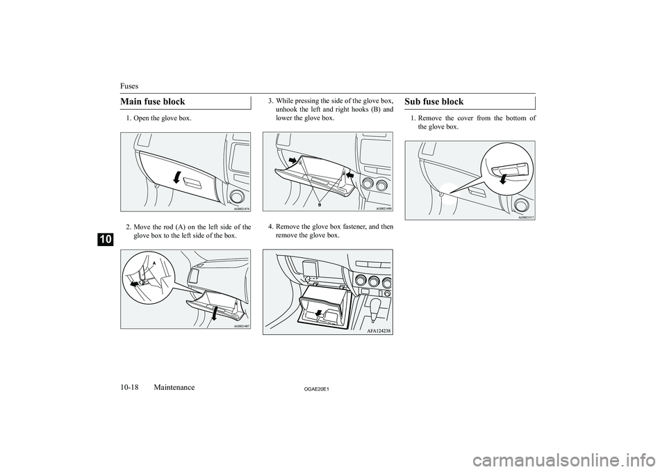 MITSUBISHI ASX 2020  Owners Manual (in English) �M�a�i�n� �f�u�s�e� �b�l�o�c�k
�1�. �O�p�e�n� �t�h�e� �g�l�o�v�e� �b�o�x�.
�2�.�M�o�v�e�  �t�h�e�  �r�o�d�  �(�A�)�  �o�n�  �t�h�e�  �l�e�f�t�  �s�i�d�e�  �o�f�  �t�h�e
�g�l�o�v�e� �b�o�x� �t�o� �t�h�
