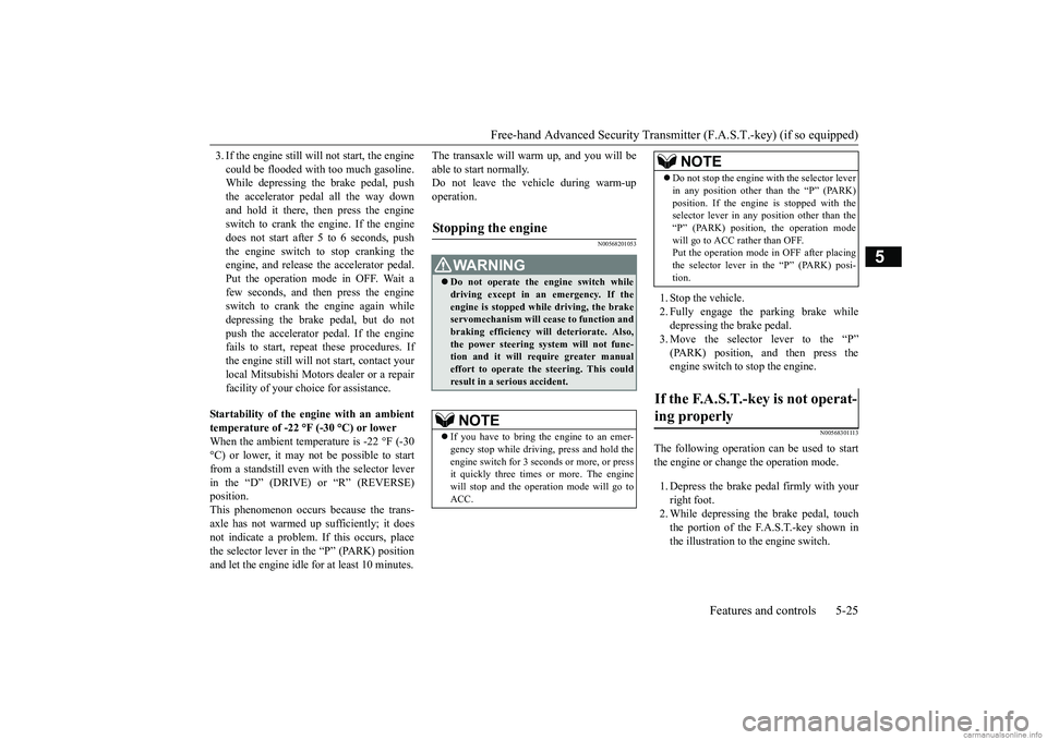 MITSUBISHI ECLIPSE CROSS 2018 Owners Manual (in English) Free-hand Advanced Security Transmit
ter (F.A.S.T.-key) (if so equipped)
Features and controls 5-25
5
3. If the engine still will not start, the engine could be flooded with too much gasoline. While MITSUBISHI ECLIPSE CROSS 2018 Owners Manual (in English) Free-hand Advanced Security Transmit
ter (F.A.S.T.-key) (if so equipped)
Features and controls 5-25
5
3. If the engine still will not start, the engine could be flooded with too much gasoline. While