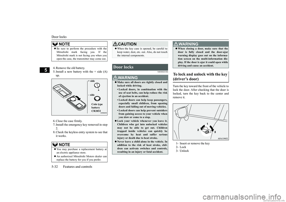 MITSUBISHI ECLIPSE CROSS 2018  Owners Manual (in English) Door locks 5-32 Features and controls
5
4. Remove the old battery. 5. Install a new battery with the + side (A) up. 6. Close the case firmly. 7. Install the emergency key removed in step 2.8. Check th