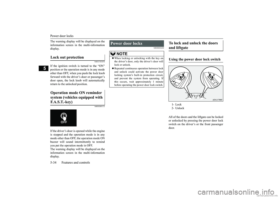 MITSUBISHI ECLIPSE CROSS 2018  Owners Manual (in English) Power door locks 5-34 Features and controls
5
The warning display will be displayed on the information screen in the multi-information display.
N00517301078
If the ignition switch is turned to the “