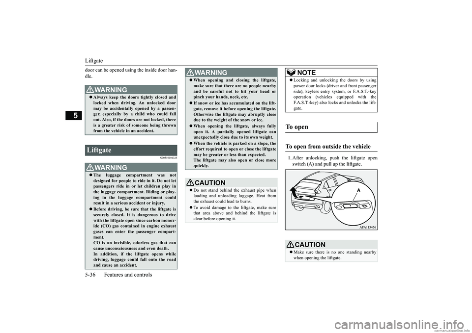 MITSUBISHI ECLIPSE CROSS 2018 (in English) Service Manual Liftgate 5-36 Features and controls
5
door can be opened using the inside door han- dle.
N00510101325
1. After unlocking, push the liftgate open switch (A) and pull up the liftgate.
WA R N I N G Al MITSUBISHI ECLIPSE CROSS 2018 (in English) Service Manual Liftgate 5-36 Features and controls
5
door can be opened using the inside door han- dle.
N00510101325
1. After unlocking, push the liftgate open switch (A) and pull up the liftgate.
WA R N I N G Al