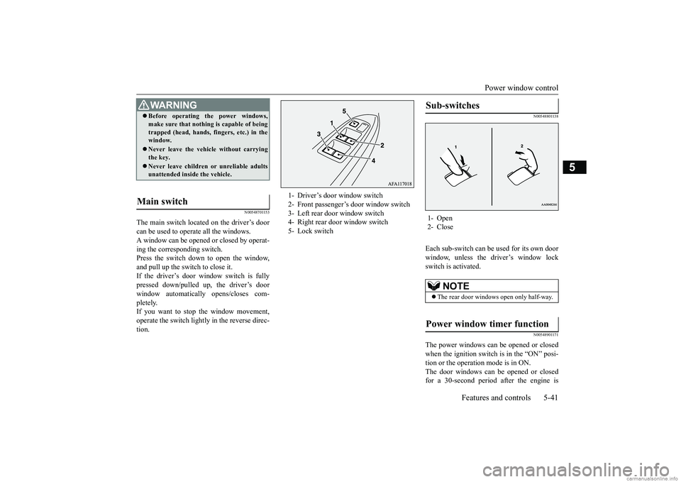 MITSUBISHI ECLIPSE CROSS 2018 Owners Manual (in English) Power window control
Features and controls 5-41
5
N00548701153
The main switch located on the driver’s door can be used to operate all the windows. A window can be opened or closed by operat-ing th MITSUBISHI ECLIPSE CROSS 2018 Owners Manual (in English) Power window control
Features and controls 5-41
5
N00548701153
The main switch located on the driver’s door can be used to operate all the windows. A window can be opened or closed by operat-ing th