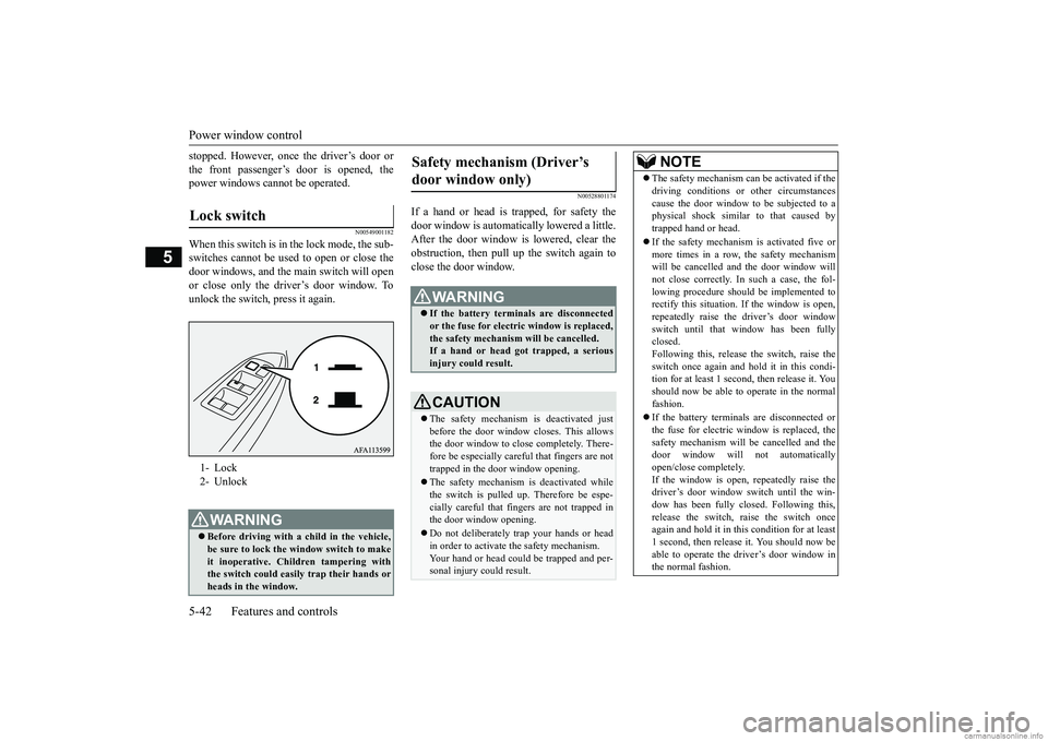 MITSUBISHI ECLIPSE CROSS 2018  Owners Manual (in English) Power window control 5-42 Features and controls
5
stopped. However, once the driver’s door or the front passenger’s door is opened, the power windows cannot be operated.
N00549001182
When this swi