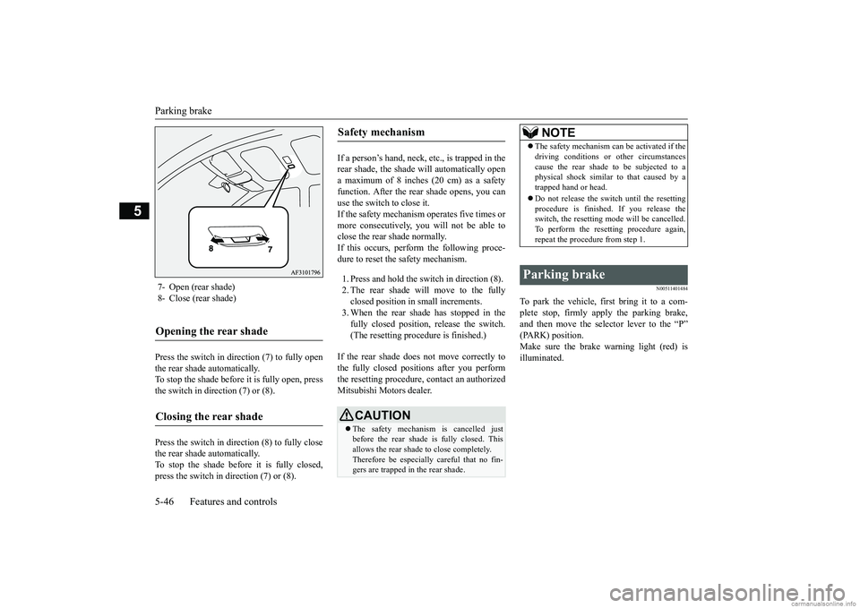 MITSUBISHI ECLIPSE CROSS 2018  Owners Manual (in English) Parking brake 5-46 Features and controls
5
Press the switch in direction (7) to fully open the rear shade automatically.To stop the shade before 
 it is fully open, press 
the switch in direction (7) 