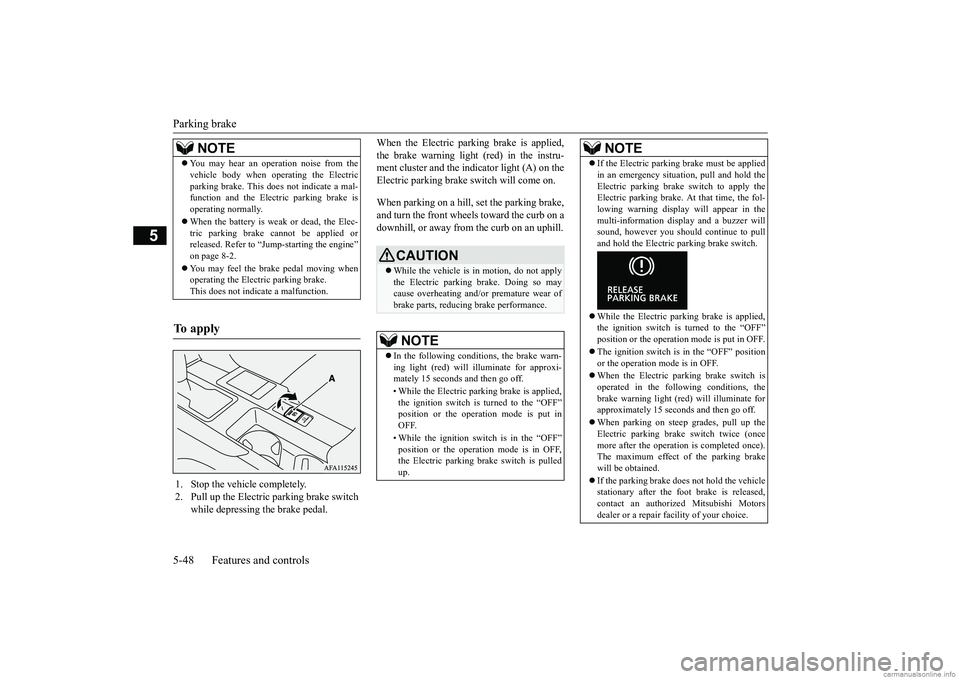 MITSUBISHI ECLIPSE CROSS 2018 Owners Manual (in English) Parking brake 5-48 Features and controls
5
When the Electric parking brake is applied, the brake warning light (red) in the instru- ment cluster and the indicator light (A) on the Electric parking bra MITSUBISHI ECLIPSE CROSS 2018 Owners Manual (in English) Parking brake 5-48 Features and controls
5
When the Electric parking brake is applied, the brake warning light (red) in the instru- ment cluster and the indicator light (A) on the Electric parking bra