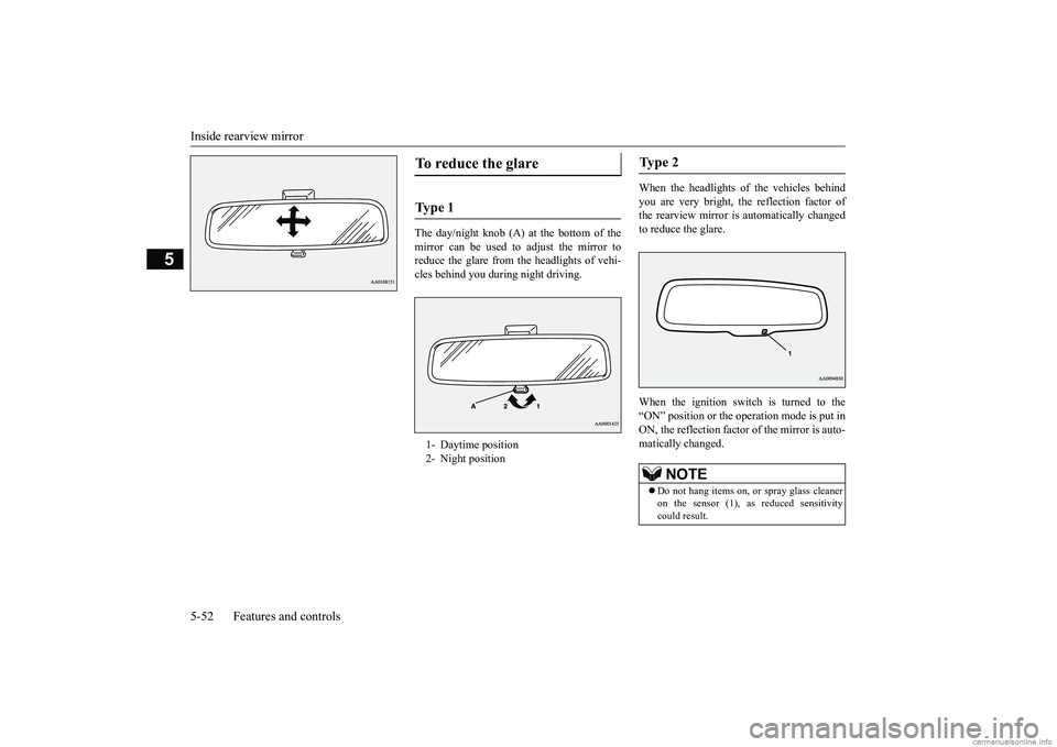 MITSUBISHI ECLIPSE CROSS 2018  Owners Manual (in English) Inside rearview mirror 5-52 Features and controls
5
The day/night knob (A) at the bottom of the mirror can be used to adjust the mirror to reduce the glare from the headlights of vehi-cles behind you 