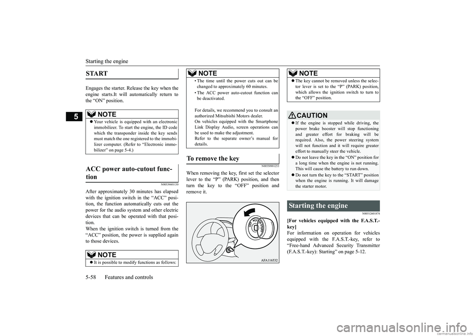 MITSUBISHI ECLIPSE CROSS 2018  Owners Manual (in English) Starting the engine 5-58 Features and controls
5
Engages the starter. Release the key when the engine starts.It will automatically return tothe “ON” position.
N00539601130
After approximately 30 m