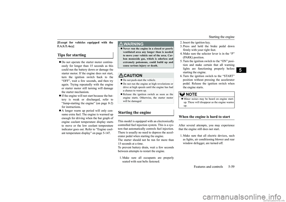 MITSUBISHI ECLIPSE CROSS 2018   (in English) Service Manual Starting the engine 
Features and controls 5-59
5
[Except for vehicles equipped with the F. A . S . T. - k e y ]  Do not operate the starter motor continu- ously for longer than 
 15 seconds as thi