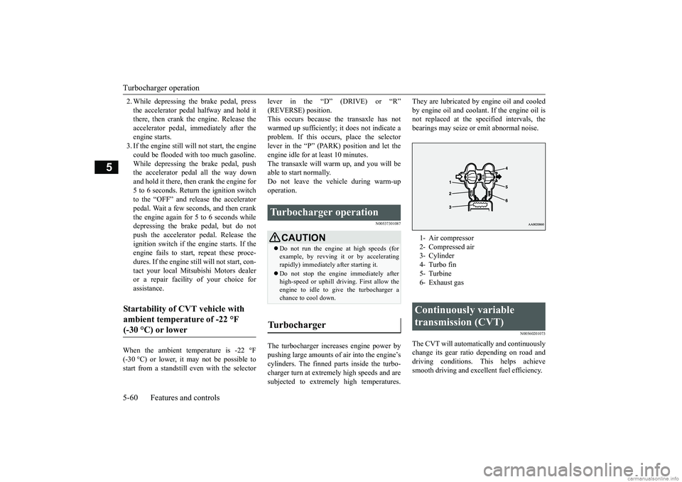 MITSUBISHI ECLIPSE CROSS 2018 Owners Manual (in English) Turbocharger operation 5-60 Features and controls
5
2. While depressing the brake pedal, press the accelerator pedal halfway and hold it there, then crank the engine. Release the accelerator pedal, im MITSUBISHI ECLIPSE CROSS 2018 Owners Manual (in English) Turbocharger operation 5-60 Features and controls
5
2. While depressing the brake pedal, press the accelerator pedal halfway and hold it there, then crank the engine. Release the accelerator pedal, im