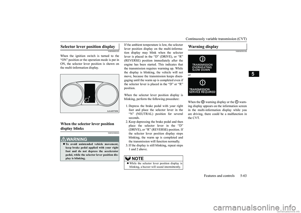 MITSUBISHI ECLIPSE CROSS 2018 Owners Manual (in English) Continuously variable transmission (CVT)
Features and controls 5-63
5
N00560401105
When the ignition switch is turned to the “ON” position or the operation mode is put inON, the selector lever po MITSUBISHI ECLIPSE CROSS 2018 Owners Manual (in English) Continuously variable transmission (CVT)
Features and controls 5-63
5
N00560401105
When the ignition switch is turned to the “ON” position or the operation mode is put inON, the selector lever po