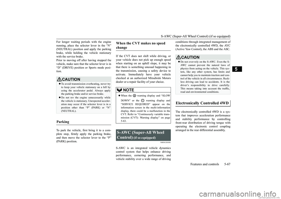 MITSUBISHI ECLIPSE CROSS 2018 (in English) User Guide S-AWC (Super-All Wheel Control) (if so equipped)
Features and controls 5-67
5
For longer waiting periods with the engine running, place the selector lever in the “N” (NEUTRAL) position and apply MITSUBISHI ECLIPSE CROSS 2018 (in English) User Guide S-AWC (Super-All Wheel Control) (if so equipped)
Features and controls 5-67
5
For longer waiting periods with the engine running, place the selector lever in the “N” (NEUTRAL) position and apply