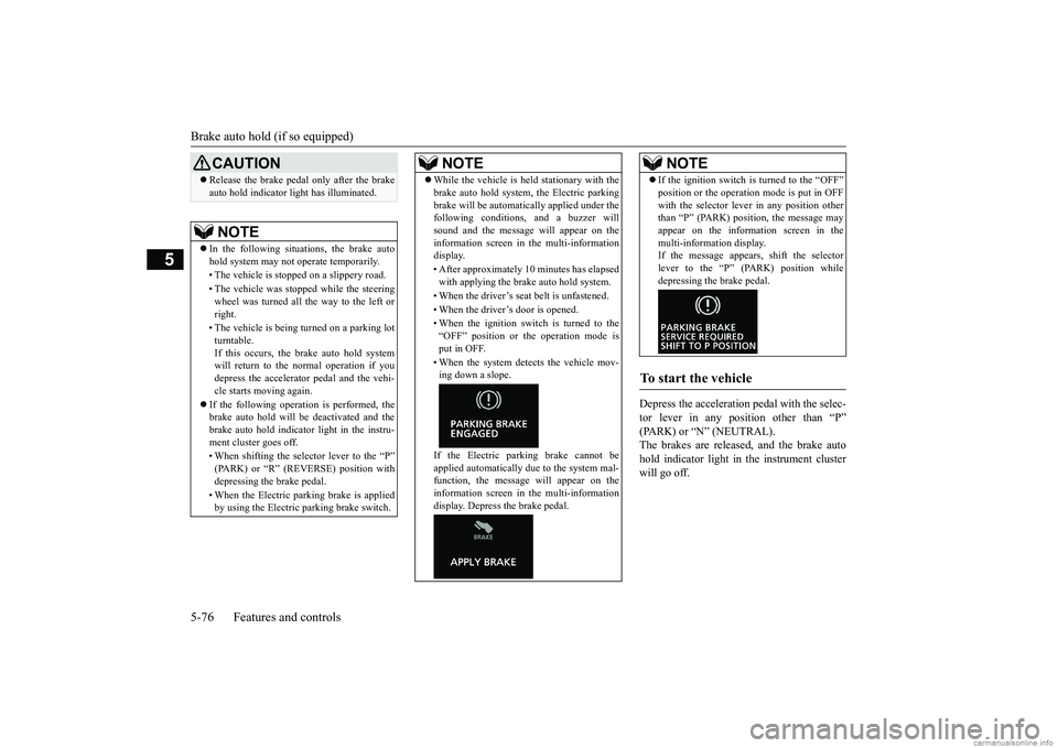 MITSUBISHI ECLIPSE CROSS 2018 (in English) User Guide Brake auto hold (if so equipped) 5-76 Features and controls
5
Depress the acceleration pedal with the selec- tor lever in any position other than “P”(PARK) or “N” (NEUTRAL). The brakes are rel MITSUBISHI ECLIPSE CROSS 2018 (in English) User Guide Brake auto hold (if so equipped) 5-76 Features and controls
5
Depress the acceleration pedal with the selec- tor lever in any position other than “P”(PARK) or “N” (NEUTRAL). The brakes are rel