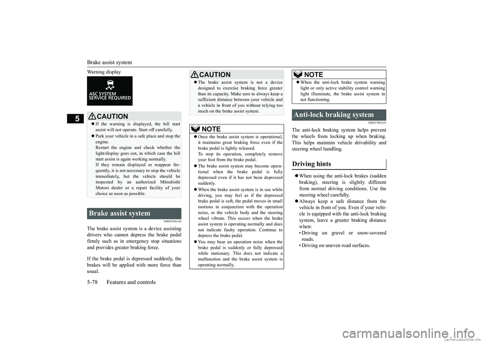 MITSUBISHI ECLIPSE CROSS 2018 (in English) User Guide Brake assist system 5-78 Features and controls
5
Warning display
N00567301145
The brake assist system is a device assisting drivers who cannot depress the brake pedal firmly such as in emergency stop MITSUBISHI ECLIPSE CROSS 2018 (in English) User Guide Brake assist system 5-78 Features and controls
5
Warning display
N00567301145
The brake assist system is a device assisting drivers who cannot depress the brake pedal firmly such as in emergency stop