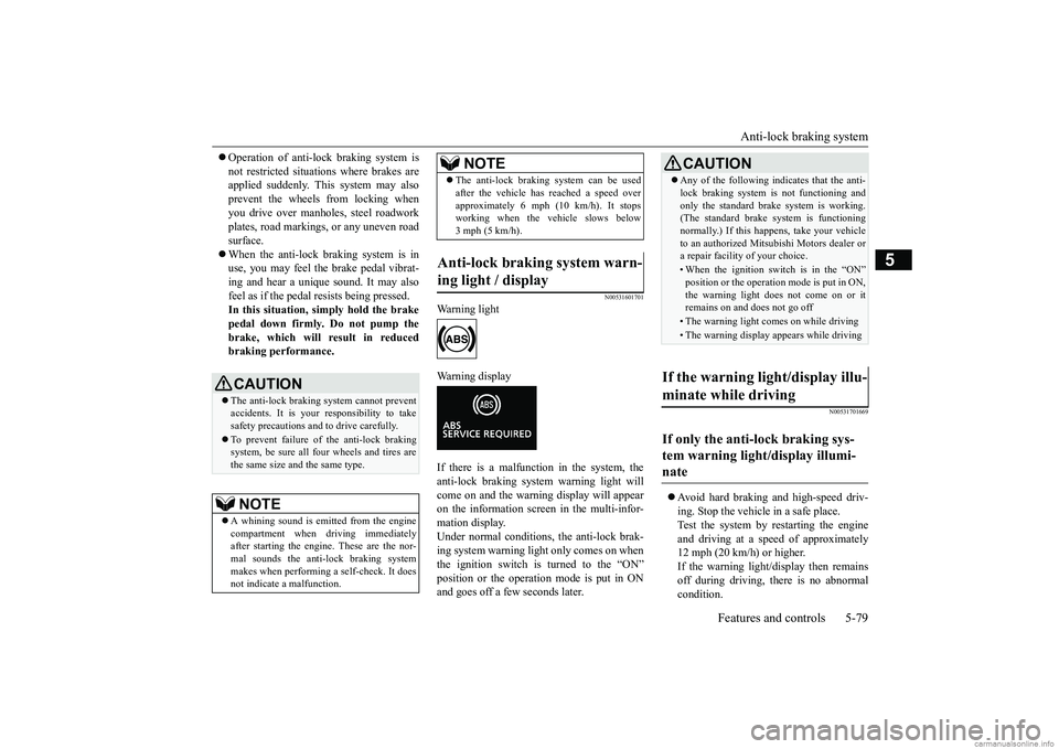 MITSUBISHI ECLIPSE CROSS 2018 (in English) User Guide Anti-lock braking system
Features and controls 5-79
5
Operation of anti-lock braking system is not restricted situations where brakes are applied suddenly. This system may also prevent the wheels MITSUBISHI ECLIPSE CROSS 2018 (in English) User Guide Anti-lock braking system
Features and controls 5-79
5
Operation of anti-lock braking system is not restricted situations where brakes are applied suddenly. This system may also prevent the wheels