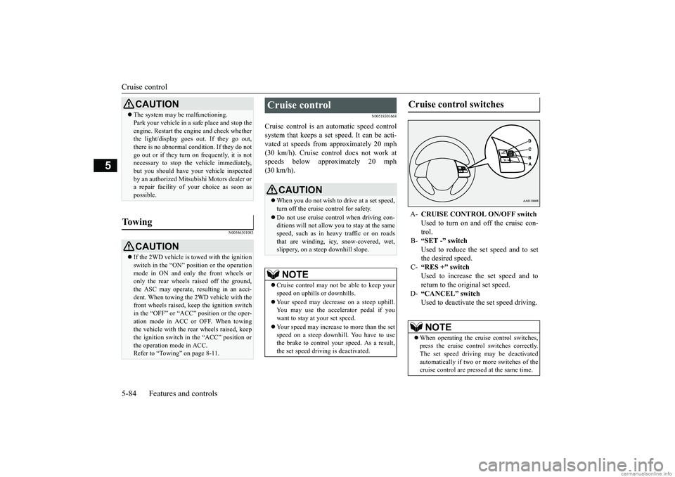 MITSUBISHI ECLIPSE CROSS 2018  Owners Manual (in English) Cruise control 5-84 Features and controls
5
N00546301083 
N00518301668
Cruise control is an automatic speed control system that keeps a set speed. It can be acti-vated at speeds from approximately 20 