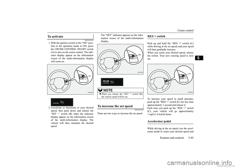 MITSUBISHI ECLIPSE CROSS 2018 (in English) Repair Manual Cruise control
Features and controls 5-85
5
N00518401454
1. With the ignition switch in the “ON” posi- tion or the operation mode in ON, pressthe CRUISE CONTROL ON/OFF switch (A) to turn on the c MITSUBISHI ECLIPSE CROSS 2018 (in English) Repair Manual Cruise control
Features and controls 5-85
5
N00518401454
1. With the ignition switch in the “ON” posi- tion or the operation mode in ON, pressthe CRUISE CONTROL ON/OFF switch (A) to turn on the c