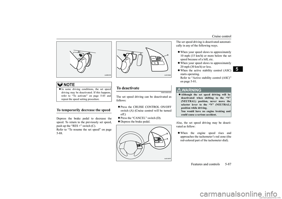 MITSUBISHI ECLIPSE CROSS 2018 Owners Manual (in English) Cruise control
Features and controls 5-87
5
Depress the brake pedal to decrease the speed. To return to the previously set speed,push up the “RES +” switch (C). Refer to “To resume the set spee MITSUBISHI ECLIPSE CROSS 2018 Owners Manual (in English) Cruise control
Features and controls 5-87
5
Depress the brake pedal to decrease the speed. To return to the previously set speed,push up the “RES +” switch (C). Refer to “To resume the set spee