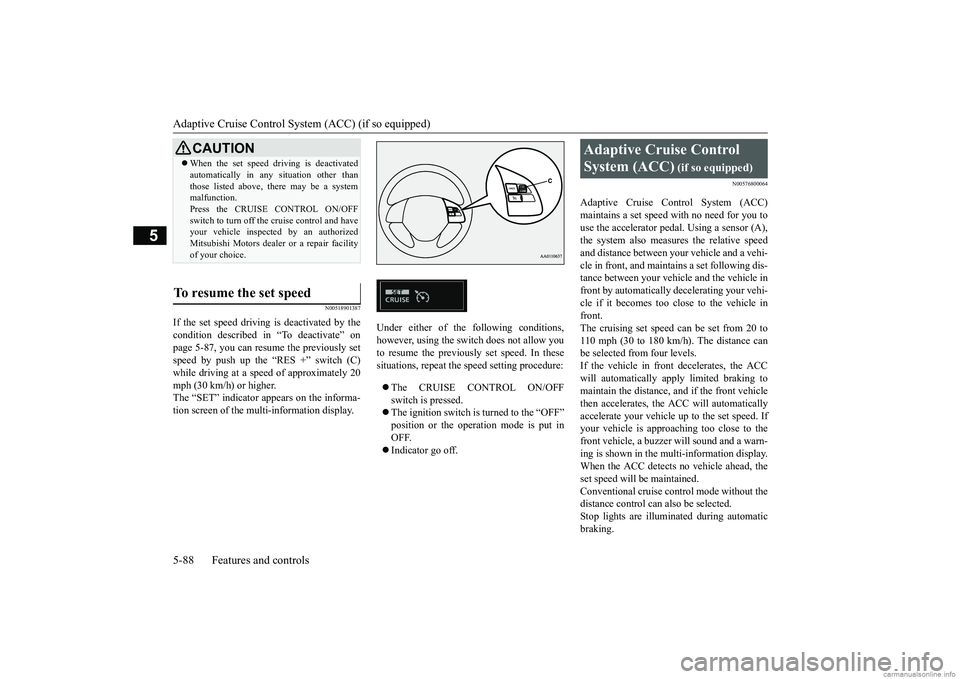 MITSUBISHI ECLIPSE CROSS 2018 (in English) User Guide Adaptive Cruise Control System (ACC) (if so equipped) 5-88 Features and controls
5
N00518901387
If the set speed driving is deactivated by the condition described in “To deactivate” onpage 5-87, y MITSUBISHI ECLIPSE CROSS 2018 (in English) User Guide Adaptive Cruise Control System (ACC) (if so equipped) 5-88 Features and controls
5
N00518901387
If the set speed driving is deactivated by the condition described in “To deactivate” onpage 5-87, y