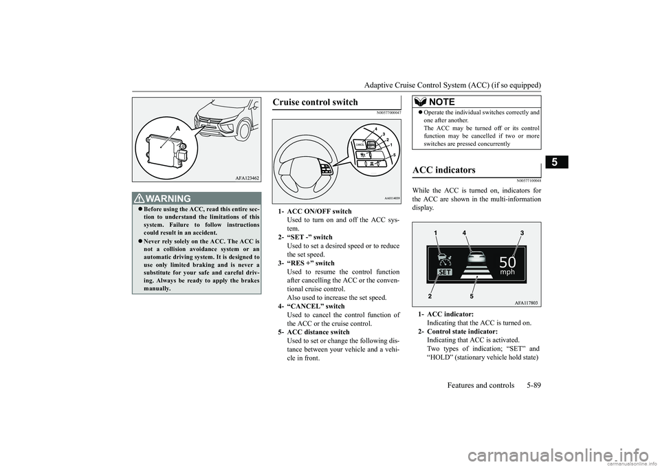 MITSUBISHI ECLIPSE CROSS 2018  Owners Manual (in English) Adaptive Cruise Control System (ACC) (if so equipped) 
Features and controls 5-89
5
N00577000047 
N00577100048
While the ACC is turned on, indicators for the ACC are shown in the multi-information dis