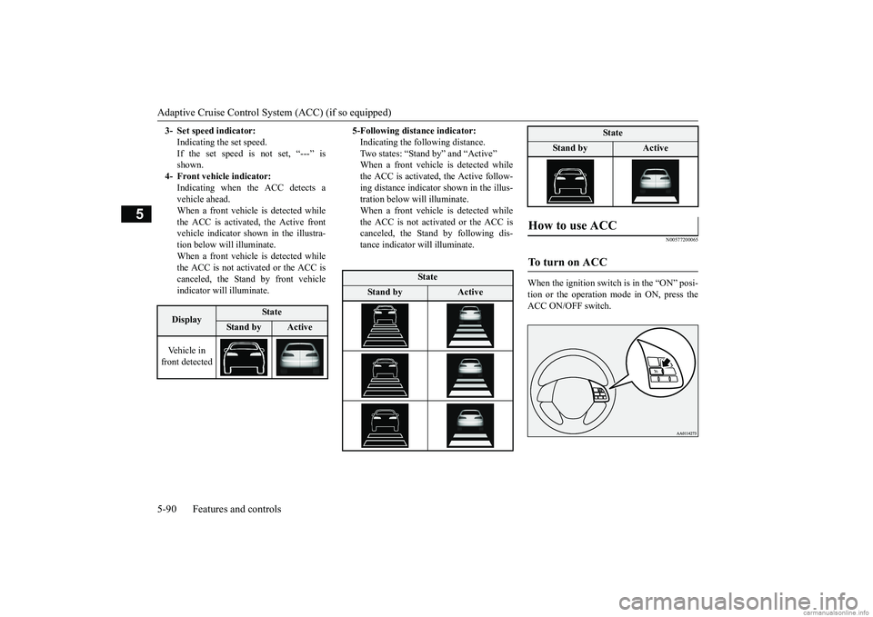 MITSUBISHI ECLIPSE CROSS 2018 (in English) Repair Manual Adaptive Cruise Control System (ACC) (if so equipped) 5-90 Features and controls
5
N00577200065
When the ignition switch is in the “ON” posi- tion or the operation mode in ON, press theACC ON/OFF MITSUBISHI ECLIPSE CROSS 2018 (in English) Repair Manual Adaptive Cruise Control System (ACC) (if so equipped) 5-90 Features and controls
5
N00577200065
When the ignition switch is in the “ON” posi- tion or the operation mode in ON, press theACC ON/OFF