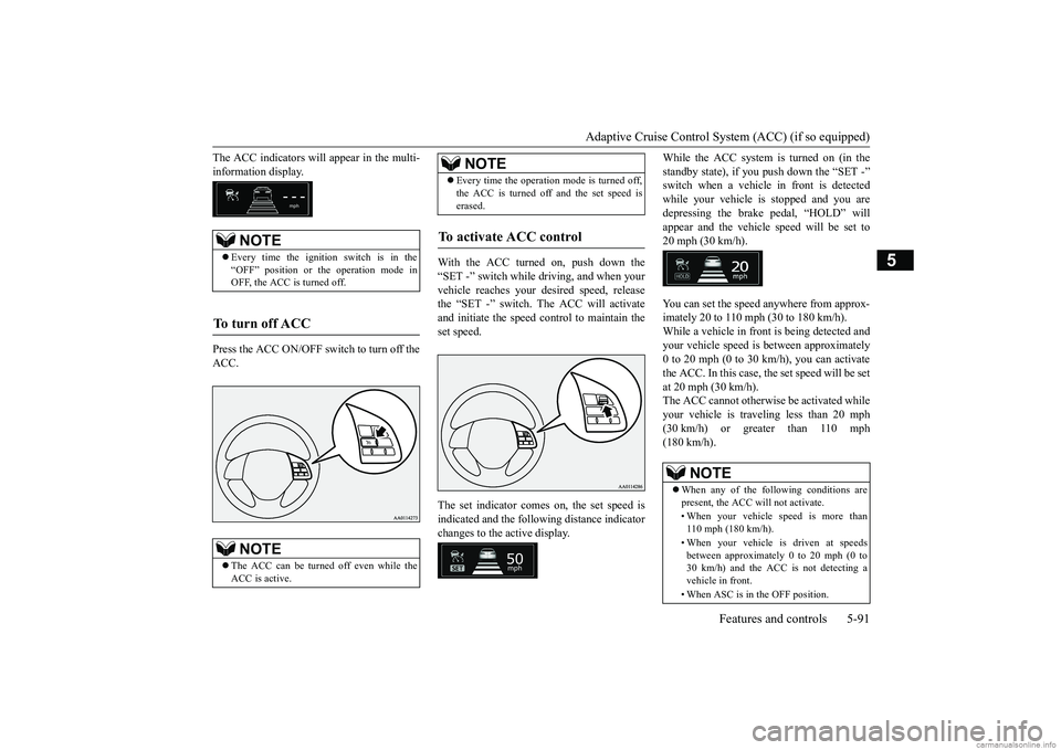 MITSUBISHI ECLIPSE CROSS 2018 (in English) Repair Manual Adaptive Cruise Control System (ACC) (if so equipped)
Features and controls 5-91
5
The ACC indicators will appear in the multi- information display. Press the ACC ON/OFF switch to turn off the ACC.
MITSUBISHI ECLIPSE CROSS 2018 (in English) Repair Manual Adaptive Cruise Control System (ACC) (if so equipped)
Features and controls 5-91
5
The ACC indicators will appear in the multi- information display. Press the ACC ON/OFF switch to turn off the ACC.