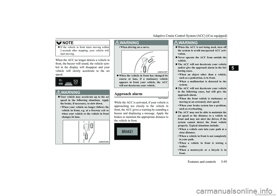 MITSUBISHI ECLIPSE CROSS 2018 (in English) Owners Guide Adaptive Cruise Control System (ACC) (if so equipped)
Features and controls 5-93
5
When the ACC no longer detects a vehicle in front, the buzzer will sound, the vehicle sym- bol in the display will d MITSUBISHI ECLIPSE CROSS 2018 (in English) Owners Guide Adaptive Cruise Control System (ACC) (if so equipped)
Features and controls 5-93
5
When the ACC no longer detects a vehicle in front, the buzzer will sound, the vehicle sym- bol in the display will d