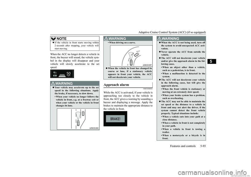 MITSUBISHI ECLIPSE CROSS 2018  Owners Manual (in English) Adaptive Cruise Control System (ACC) (if so equipped) 
Features and controls 5-93
5
When the ACC no longer detects a vehicle in front, the buzzer will sound, the vehicle sym- bol in the display will d