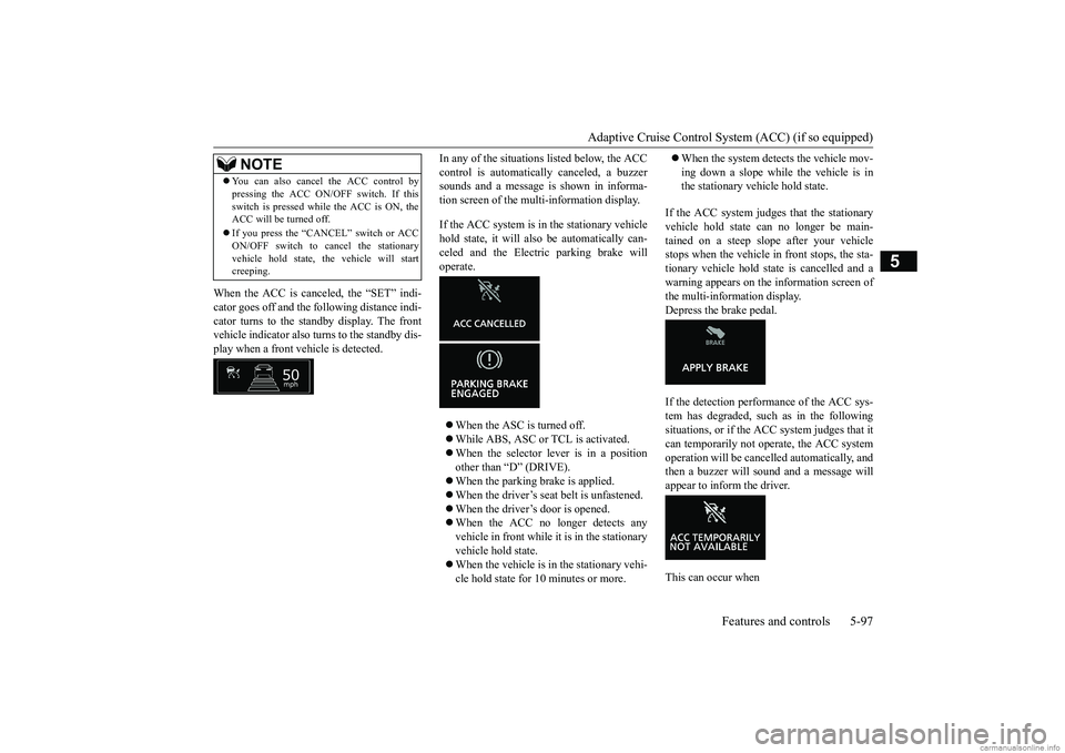 MITSUBISHI ECLIPSE CROSS 2018 (in English) Owners Guide Adaptive Cruise Control System (ACC) (if so equipped)
Features and controls 5-97
5
When the ACC is canceled, the “SET” indi- cator goes off and the following distance indi-cator turns to the stan MITSUBISHI ECLIPSE CROSS 2018 (in English) Owners Guide Adaptive Cruise Control System (ACC) (if so equipped)
Features and controls 5-97
5
When the ACC is canceled, the “SET” indi- cator goes off and the following distance indi-cator turns to the stan